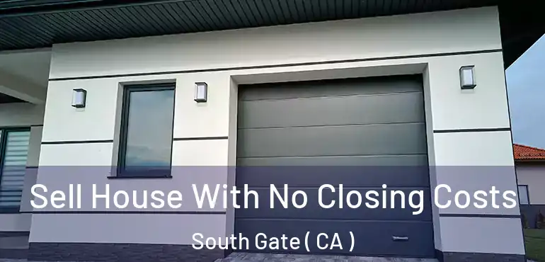 Sell House With No Closing Costs South Gate ( CA )