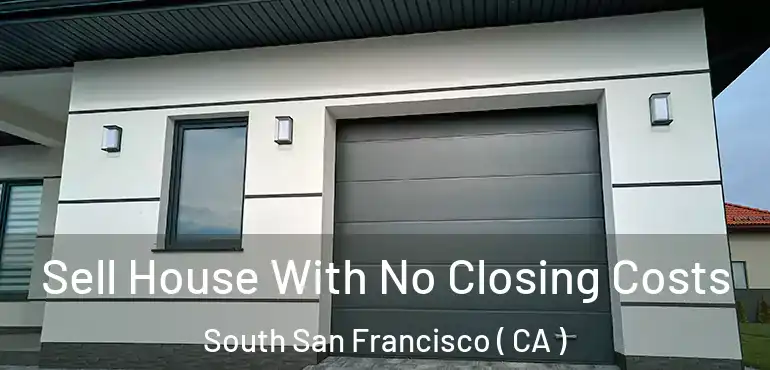 Sell House With No Closing Costs South San Francisco ( CA )