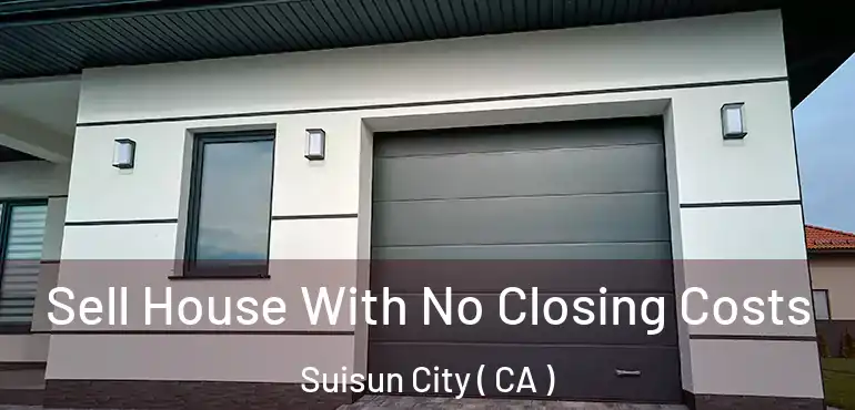 Sell House With No Closing Costs Suisun City ( CA )