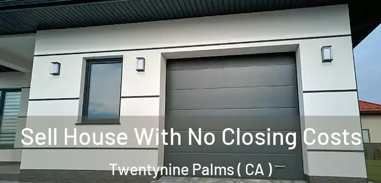  Sell House With No Closing Costs Twentynine Palms ( CA )