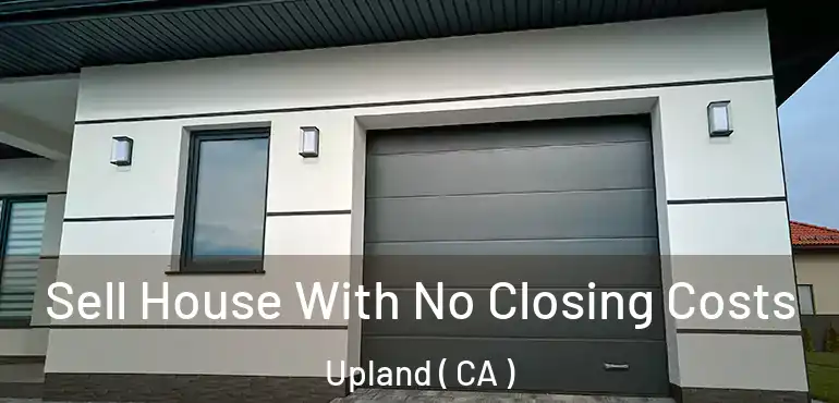  Sell House With No Closing Costs Upland ( CA )