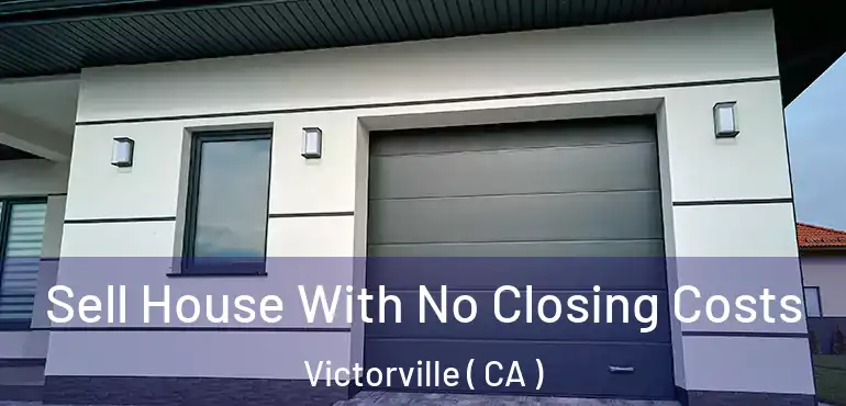 Sell House With No Closing Costs Victorville ( CA )