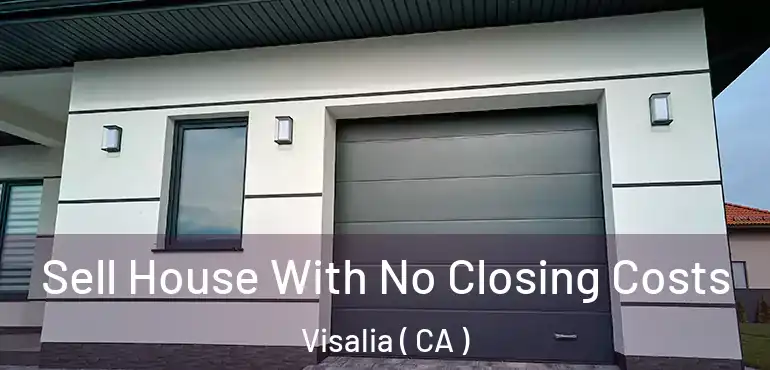 Sell House With No Closing Costs Visalia ( CA )