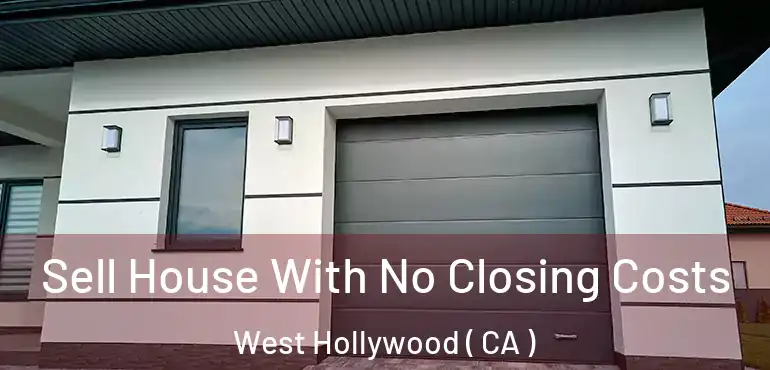 Sell House With No Closing Costs West Hollywood ( CA )