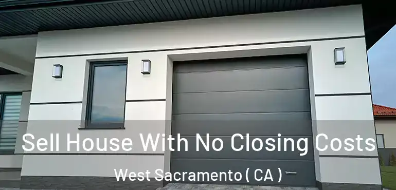 Sell House With No Closing Costs West Sacramento ( CA )