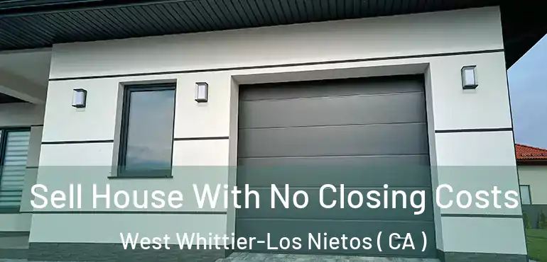  Sell House With No Closing Costs West Whittier-Los Nietos ( CA )