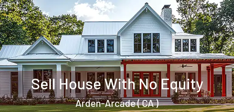  Sell House With No Equity Arden-Arcade ( CA )