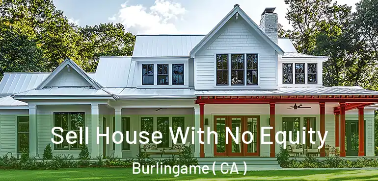  Sell House With No Equity Burlingame ( CA )