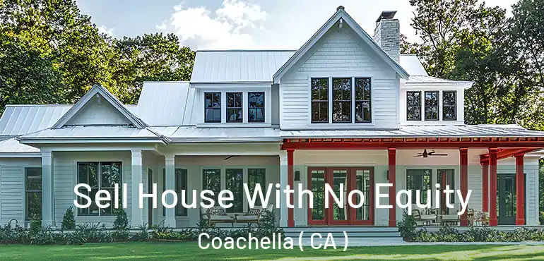 Sell House With No Equity Coachella ( CA )