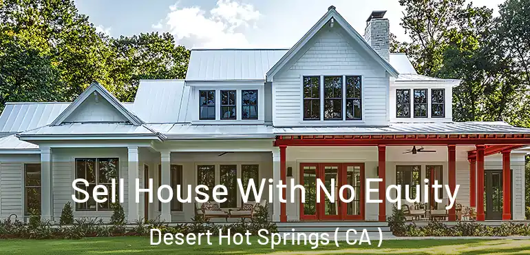 Sell House With No Equity Desert Hot Springs ( CA )