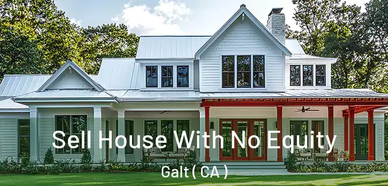  Sell House With No Equity Galt ( CA )