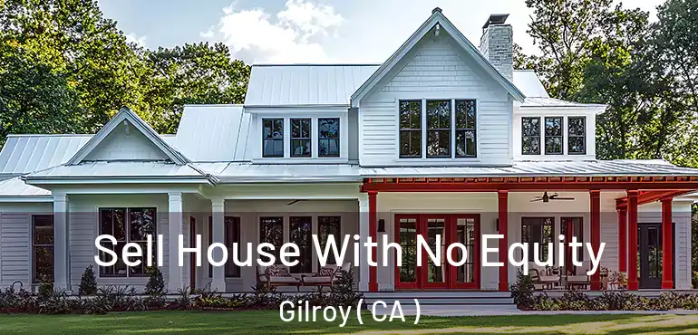 Sell House With No Equity Gilroy ( CA )