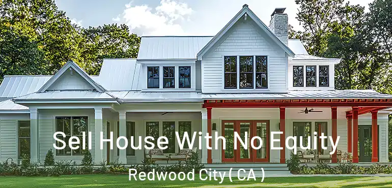 Sell House With No Equity Redwood City ( CA )