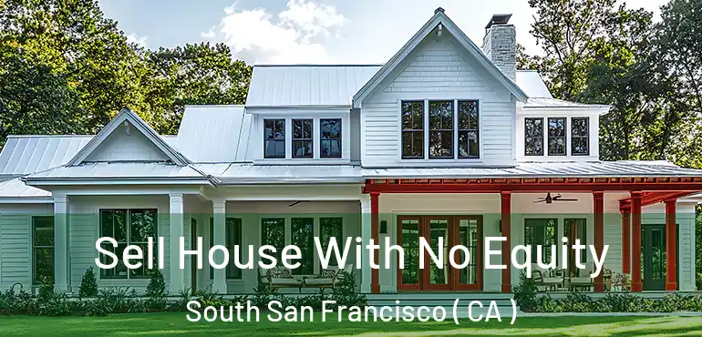 Sell House With No Equity South San Francisco ( CA )