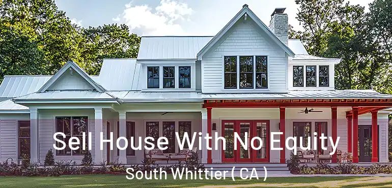  Sell House With No Equity South Whittier ( CA )