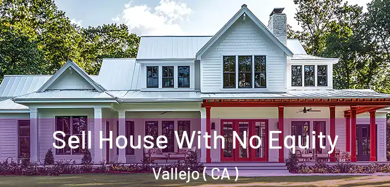 Sell House With No Equity Vallejo ( CA )