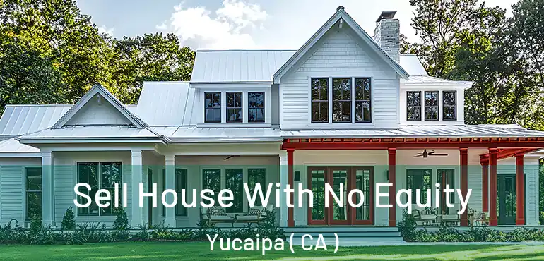 Sell House With No Equity Yucaipa ( CA )