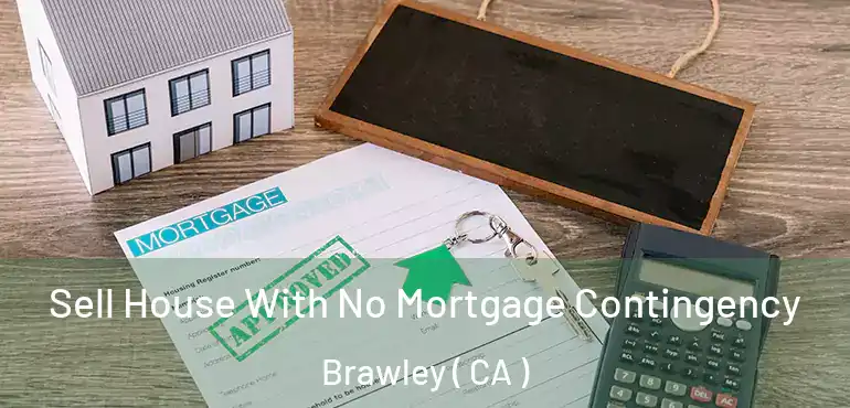  Sell House With No Mortgage Contingency Brawley ( CA )