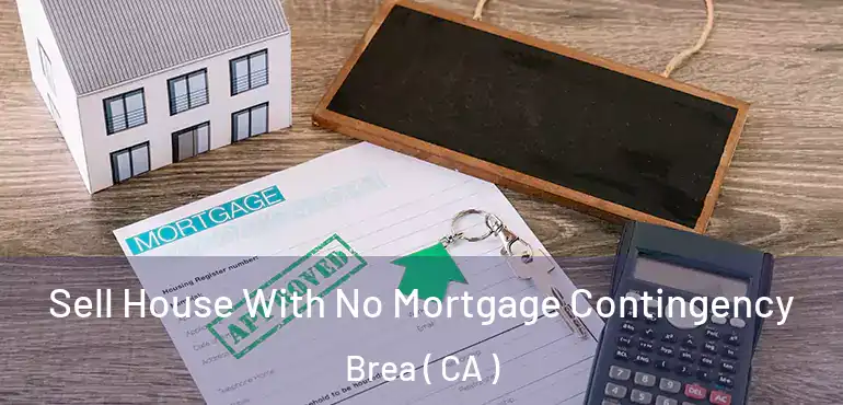  Sell House With No Mortgage Contingency Brea ( CA )