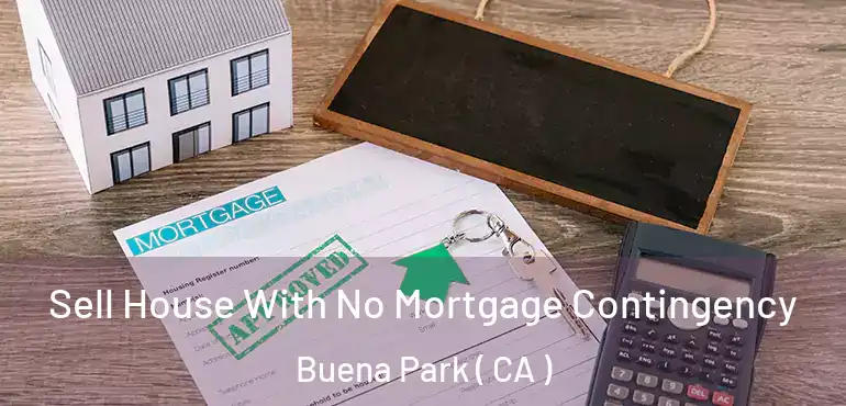  Sell House With No Mortgage Contingency Buena Park ( CA )