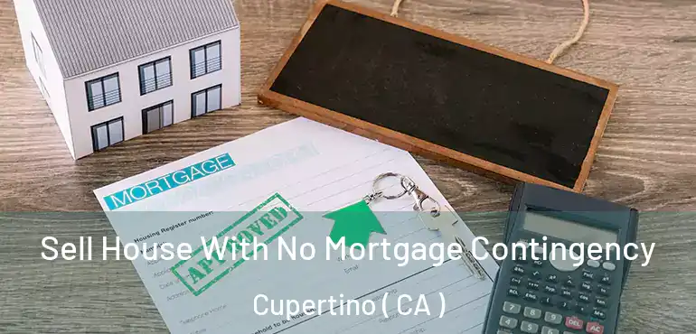 Sell House With No Mortgage Contingency Cupertino ( CA )