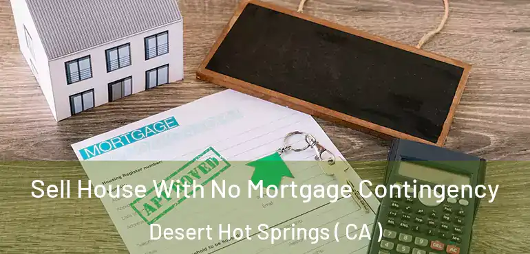 Sell House With No Mortgage Contingency Desert Hot Springs ( CA )