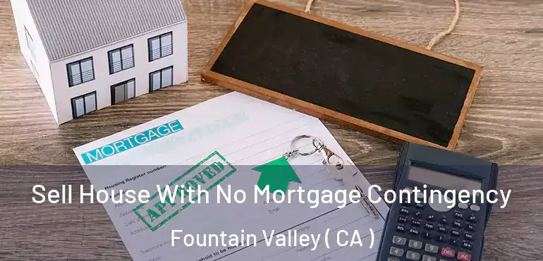 Sell House With No Mortgage Contingency Fountain Valley ( CA )