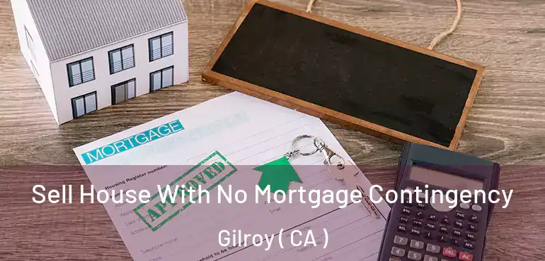 Sell House With No Mortgage Contingency Gilroy ( CA )
