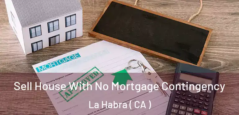 Sell House With No Mortgage Contingency La Habra ( CA )