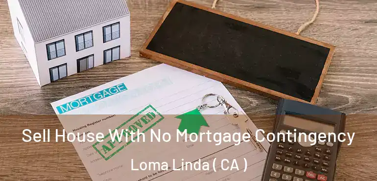 Sell House With No Mortgage Contingency Loma Linda ( CA )