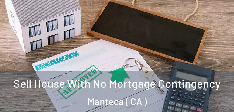  Sell House With No Mortgage Contingency Manteca ( CA )