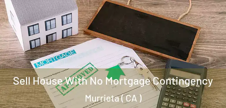 Sell House With No Mortgage Contingency Murrieta ( CA )