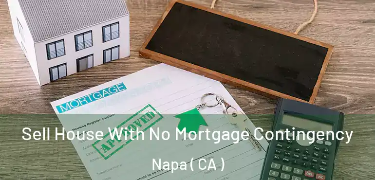 Sell House With No Mortgage Contingency Napa ( CA )