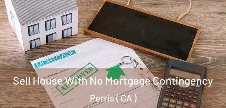 Sell House With No Mortgage Contingency Perris ( CA )