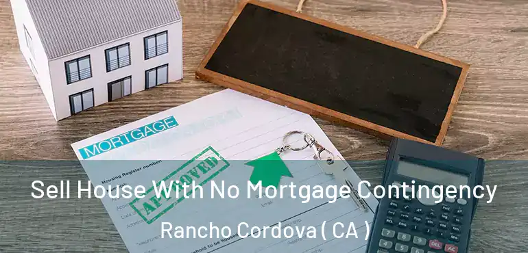 Sell House With No Mortgage Contingency Rancho Cordova ( CA )