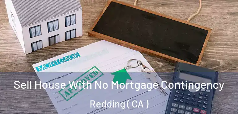  Sell House With No Mortgage Contingency Redding ( CA )