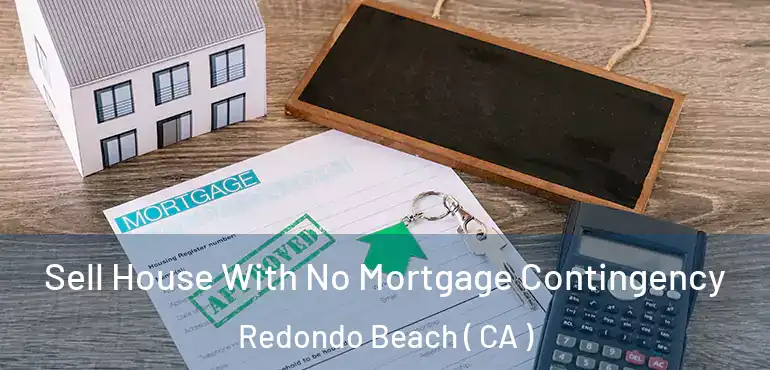 Sell House With No Mortgage Contingency Redondo Beach ( CA )