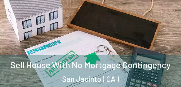 Sell House With No Mortgage Contingency San Jacinto ( CA )