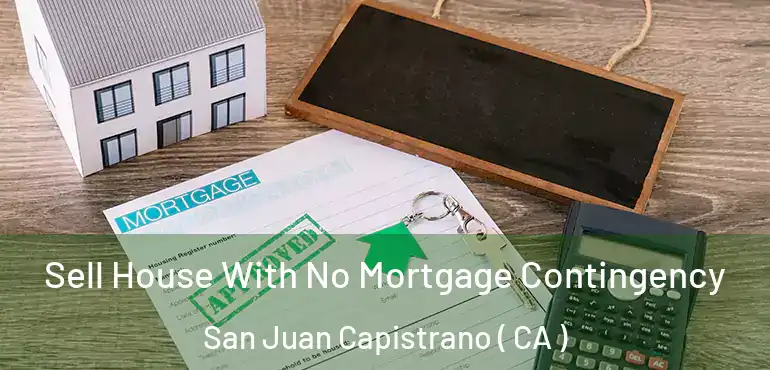 Sell House With No Mortgage Contingency San Juan Capistrano ( CA )
