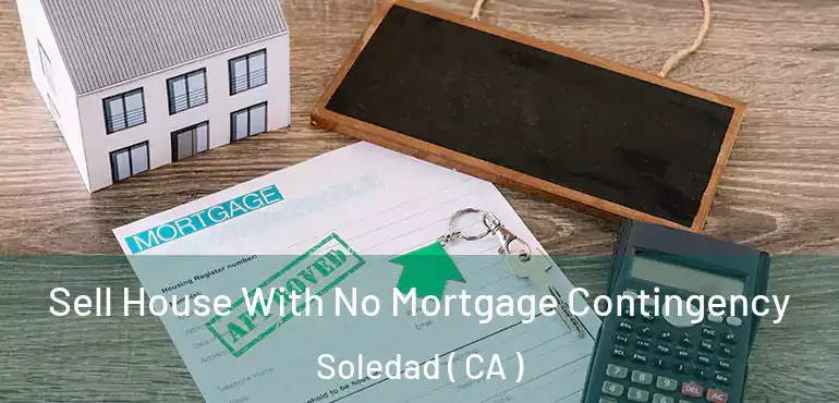 Sell House With No Mortgage Contingency Soledad ( CA )