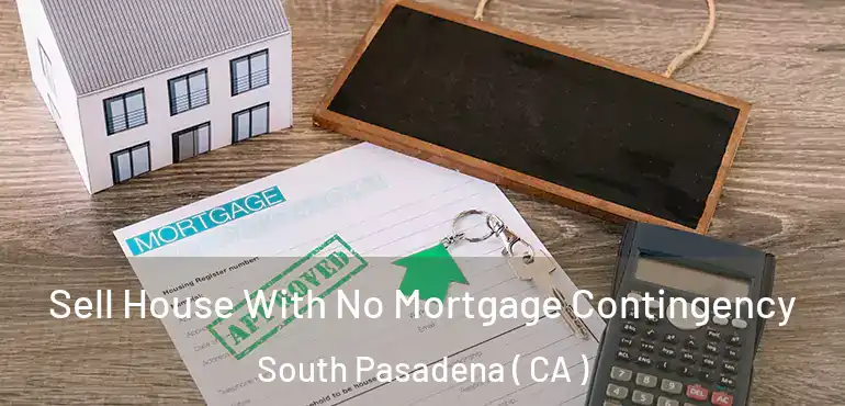 Sell House With No Mortgage Contingency South Pasadena ( CA )