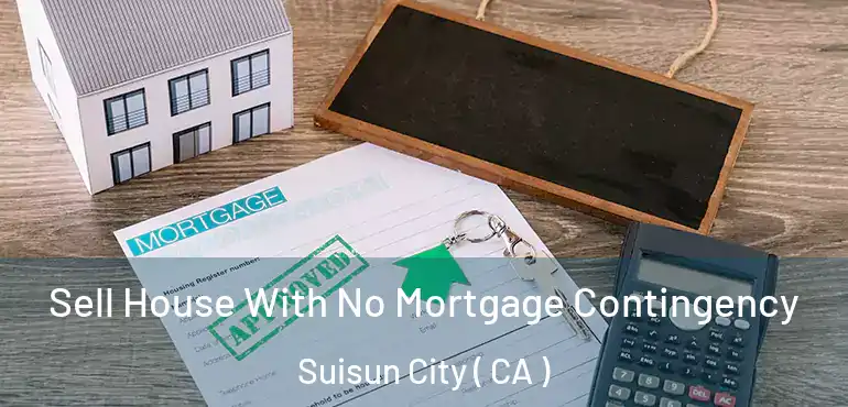 Sell House With No Mortgage Contingency Suisun City ( CA )