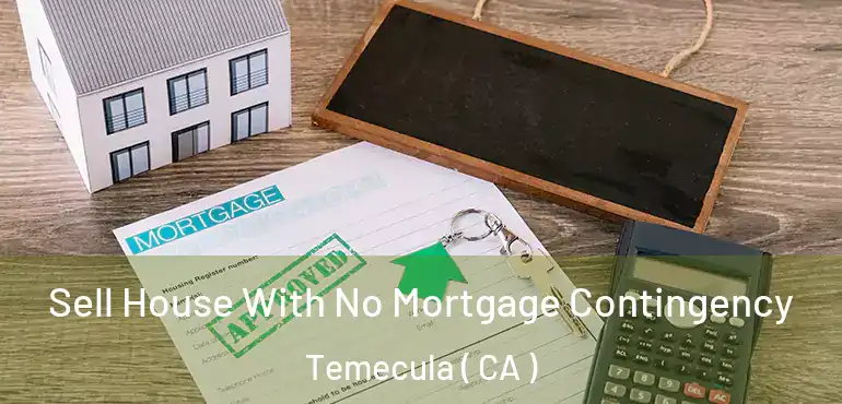 Sell House With No Mortgage Contingency Temecula ( CA )