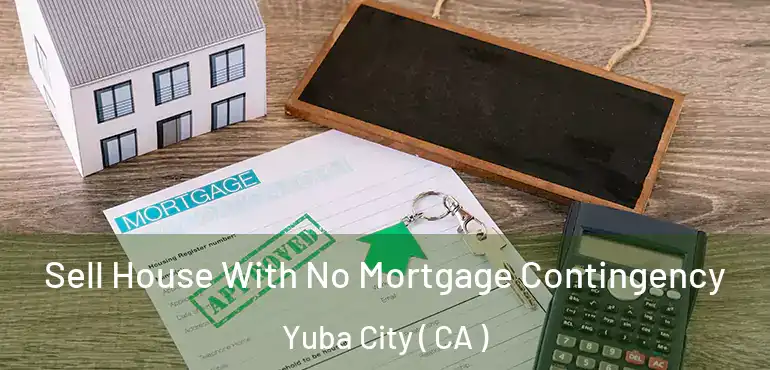 Sell House With No Mortgage Contingency Yuba City ( CA )