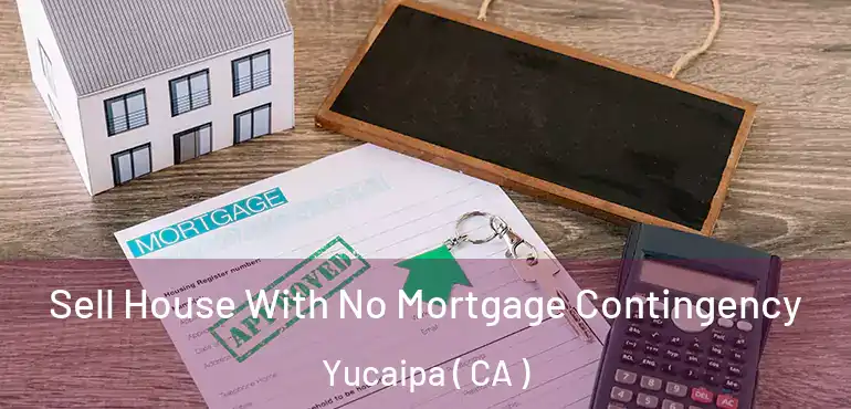 Sell House With No Mortgage Contingency Yucaipa ( CA )