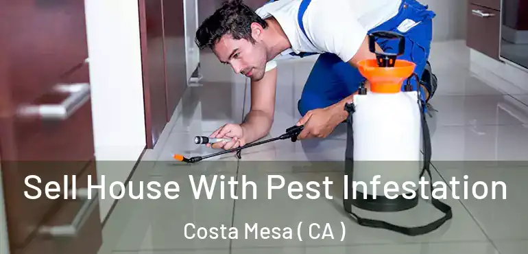  Sell House With Pest Infestation Costa Mesa ( CA )