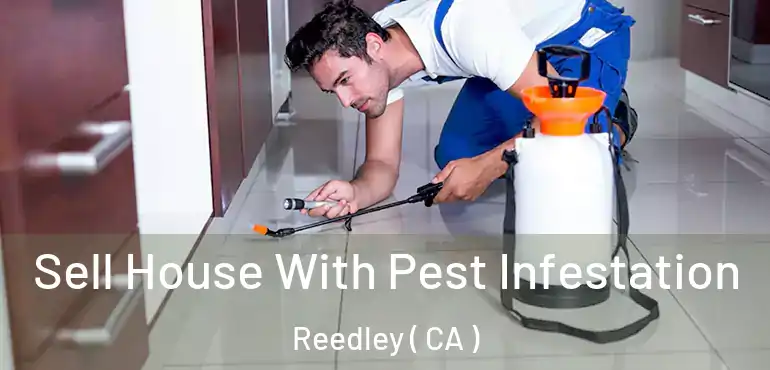  Sell House With Pest Infestation Reedley ( CA )