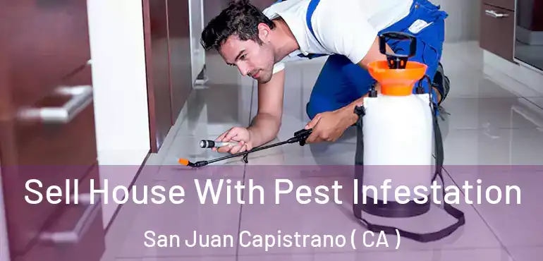  Sell House With Pest Infestation San Juan Capistrano ( CA )