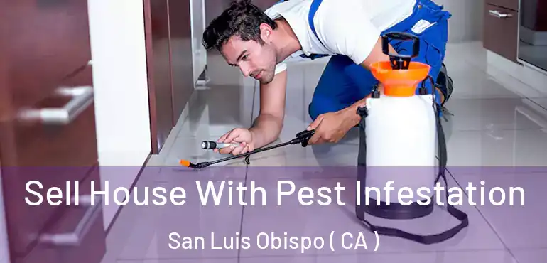 Sell House With Pest Infestation San Luis Obispo ( CA )
