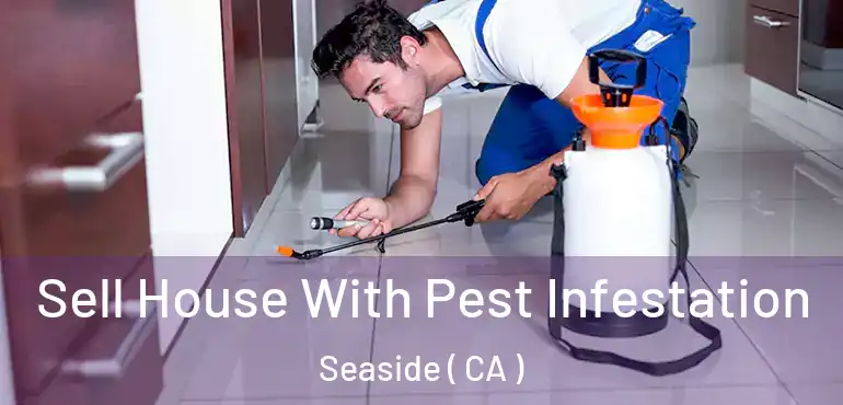 Sell House With Pest Infestation Seaside ( CA )
